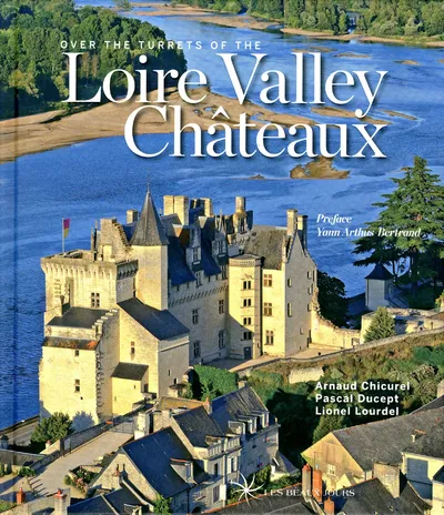 Livres Loisirs Voyage Beaux livres Over the turrets of the Loire Valley Châteaux Arnaud Chicurel