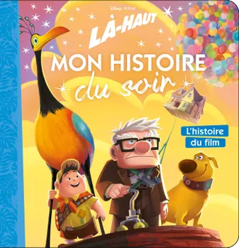 LÀ-HAUT - Mon Histoire du Soir - L'histoire du film - Disney Pixar, L'histoire du film