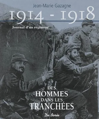 1914-1918 Journal d'un régiment : Des hommes dans les tranchées, 1914-1918, journal d'un régiment