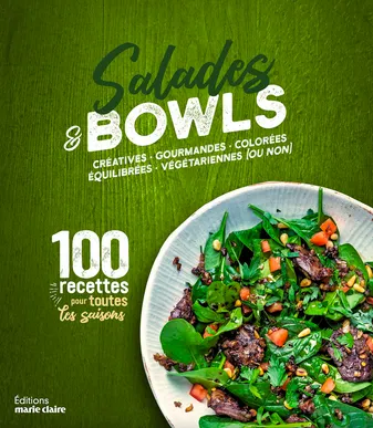 Salades et bowls créatives, gourmandes, colorées, équilibrées, végétariennes (ou non), 100 recettes pour toutes les saisons