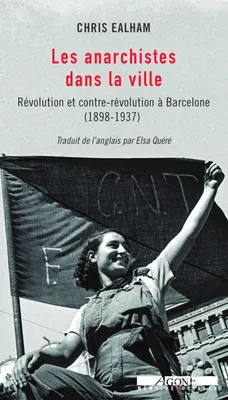 Les Anarchistes dans la ville, Révolution et contre-révolution à Barcelone (1898-1937)