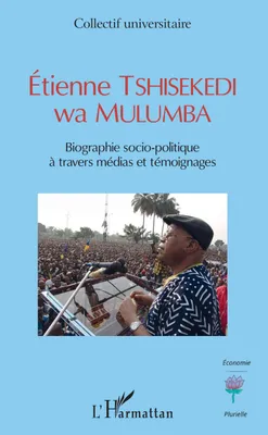 Étienne Tshisekedi wa Mulumba, Biographie socio-politique à travers médias et témoignages