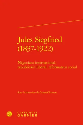 Jules Siegfried (1837-1922), Négociant international, républicain libéral, réformateur social