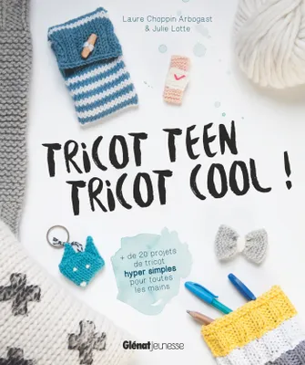 Tricot teen Tricot cool !, 20 projets de tricot hyper simples pour toutes les mains