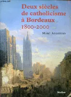 Deux siècles de catholicisme à Bordeaux (1800-2000)