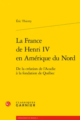 La France de Henri IV en Amérique du Nord, De la création de l'acadie à la fondation de québec