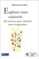 Explorez votre créativité, 40 exercices pour stimuler votre imagination