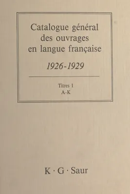 Catalogue général des ouvrages en langue française, 1926-1929 : Titres (1), A-K