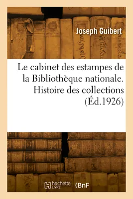 Le cabinet des estampes de la Bibliothèque nationale. Histoire des collections