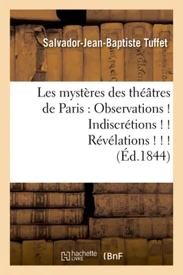 Les mystères des théâtres de Paris : Observations ! Indiscrétions ! ! Révélations ! ! ! (Éd.1844)