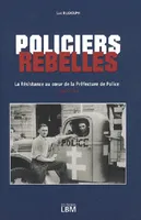 Policiers rebelles, La résistance au coeur de la préfecture de police, 1940-44