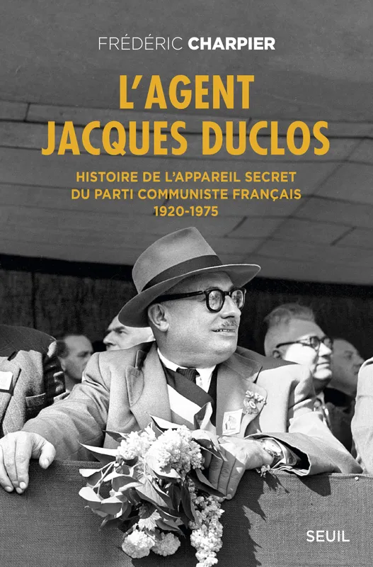 L'Agent Jacques Duclos. Histoire de l'appareil secret du Parti communiste français (1920-1975), Histoire de l’appareil secret du Parti communiste français (1920-1975) Frédéric Charpier