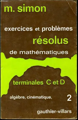 EXERCICES ET PROBLEMES RESOLUS DE MATHEMATIQUES (terminales C et D) n°2 : Algèbre, cinématique