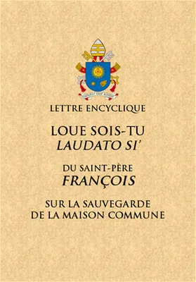 Loué sois-tu, Lettre encyclique du Saint Père François sur la sauvegarde de la maison commune