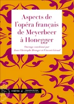 Aspects de l'opéra français de Meyerbeer à Honegger, [actes du colloque tenu à l'Université de Yale, avril 2004]