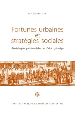 Fortunes urbaines et stratégies sociales - généalogies patri, généalogies patrimoniales au Caire, 1780-1830