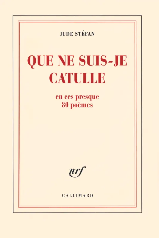 Livres Littérature et Essais littéraires Poésie Que ne suis-je Catulle, En ces presque 80 poèmes Jude Stéfan