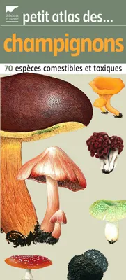 Petit atlas des champignons / 70 espèces comestibles et toxiques, 70 espèces comestibles et toxiques