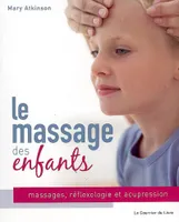 Le massage des enfants : massage, réflexologie et acupression pour les enfants de 4 à 12 ans, massage, réflexologie et acupression pour les enfants de 4 à 12 ans