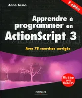 Apprendre à programmer en ActionScript 3 / avec 75 exercices corrigés, Avec 75 exercices corrigés - Mis à joir avec Flash CS5