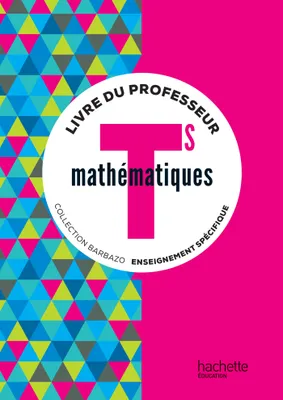 Mathématiques Barbazo Tle S spécifique - Livre du professeur - éd. 2016
