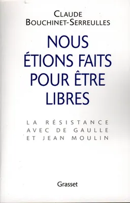 Nous étions faits pour être libres, la Résistance avec De Gaulle et Jean Moulin
