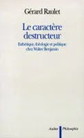 Le Caractère destructeur, Esthétique, théologie et politique chez Walter Benjamin