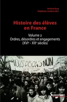 Histoire des élèves en France, Volume 2. Ordres, désordres et engagements (XVIe-XXe siècles)