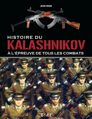 Histoire du Kalashnikov - à l'épreuve de tous les combats, à l'épreuve de tous les combats