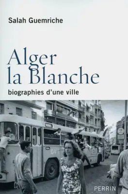 Alger la Blanche, biographies d'une ville