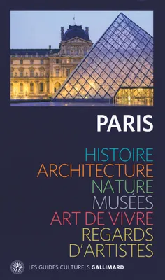 Paris, histoire, architecture, nature, musées, art de vivre, regards d'artistes