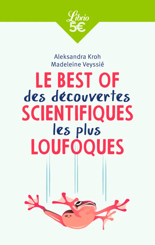 Livres Sciences et Techniques Histoire des sciences Le Best of des découvertes scientifiques les plus loufoques Aleksandra Kroh, Madeleine Veyssie