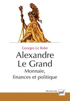 Alexandre le Grand. Monnaies, finances et politique, monnaie, finances et politique