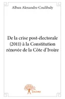 De la crise post-électorale (2011) à la Constitution rénovée de la Côte d'Ivoire