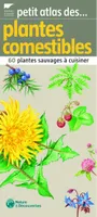 Petit atlas des plantes comestibles / 60 plantes sauvages à cuisiner, 60 plantes sauvages à cuisiner