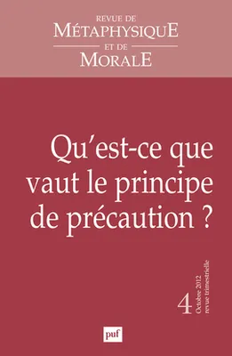Revue de métaphysique et de morale 2012 - n° ..., Qu'est-ce que vaut le principe de précaution?