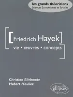 Hayek Friedrich  - Vie, œuvres, concepts, vie, oeuvres, concepts