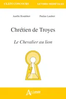 CHRETIEN DE TROYES, LE CHEVALIER AU LION