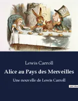 Alice au Pays des Merveilles, Une nouvelle de Lewis Carroll (édition illustrée)