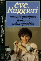 Ève Ruggieri raconte, [1], Quelques femmes remarquables