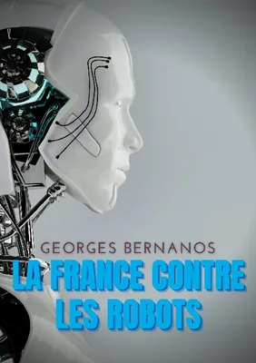 La France contre les robots, Une mise en garde de Georges Bernanos contre la civilisation des machines