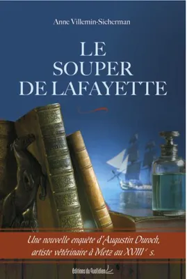 Le souper de Lafayette - une nouvelle enquête d'Augustin Duroch, artiste vétérinaire à Metz au XVIIIe s.