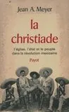 La christiade, l'Église, l'État et le peuple dans la révolution mexicaine, 1926-1929