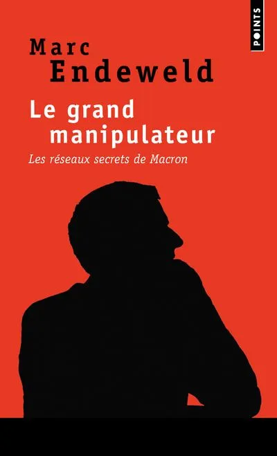 Livres Sciences Humaines et Sociales Actualités Le Grand Manipulateur, Les réseaux secrets de Macron Marc Endeweld