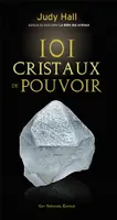 101 cristaux de pouvoir, le livre de référence pour utiliser le pouvoir des cristaux