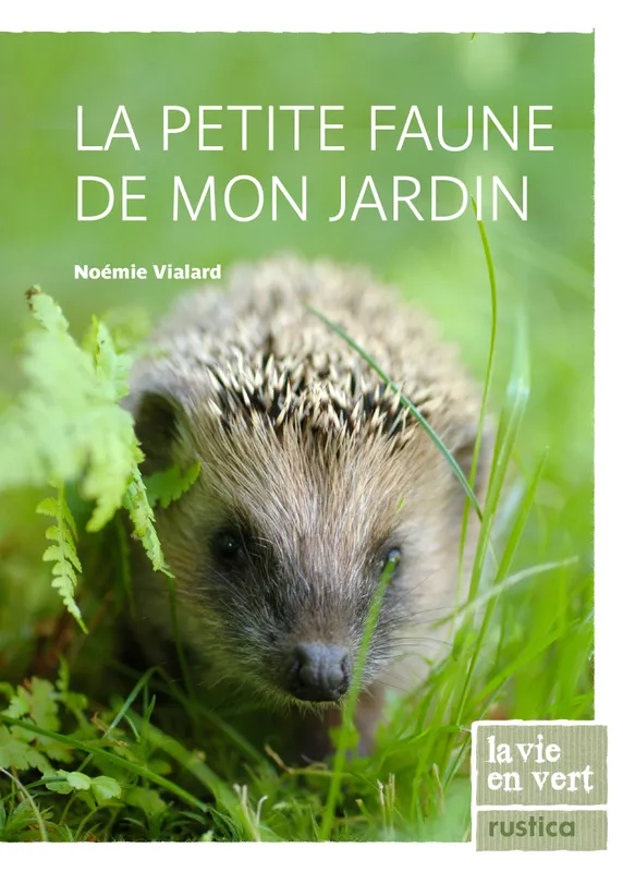Livres Écologie et nature Nature Faune La petite faune de mon jardin, La découvrir, l'attirer, la protéger Noémie Vialard