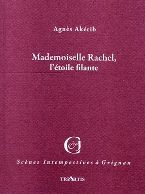 Mademoiselle rachel, l'etoile filante, adaptation libre de correspondances, mémoires, journaux et chroniques