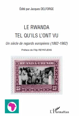 Le Rwanda tel qu'ils l'ont vu, Un siècle de regards européens (1862-1962)