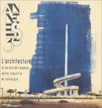 Les Années 30. L’architecture et les arts de l’espace entre industrie et nostalgie