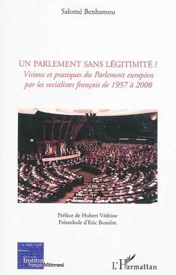 Un Parlement sans légitimité ?, Visions et pratiques du Parlement européen par les socialistes français de 1957 à 2008